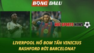 Liverpool nổ bom tấn Vinicius